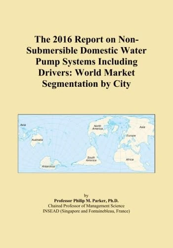 The 2016 Report on Non-Submersible Domestic Water Pump Systems Including Drivers: World Market Segmentation by City