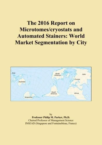 The 2016 Report on Microtomes/cryostats and Automated Stainers: World Market Segmentation by City