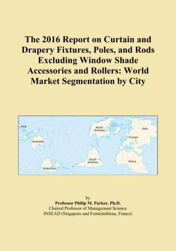 The 2016 Report on Curtain and Drapery Fixtures, Poles, and Rods Excluding Window Shade Accessories and Rollers: World Market Segmentation by City