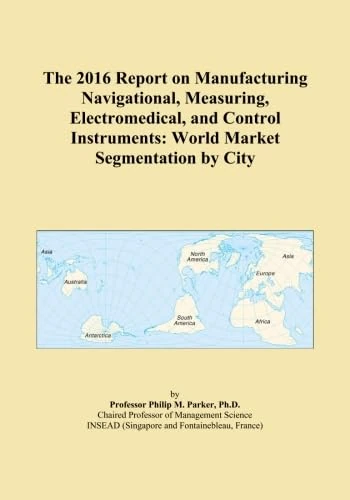 The 2016 Report on Manufacturing Navigational, Measuring, Electromedical, and Control Instruments: World Market Segmentation by City