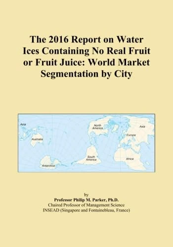 The 2016 Report on Water Ices Containing No Real Fruit or Fruit Juice: World Market Segmentation by City