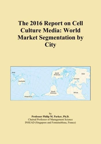 The 2016 Report on Cell Culture Media: World Market Segmentation by City