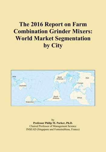 The 2016 Report on Farm Combination Grinder Mixers: World Market Segmentation by City