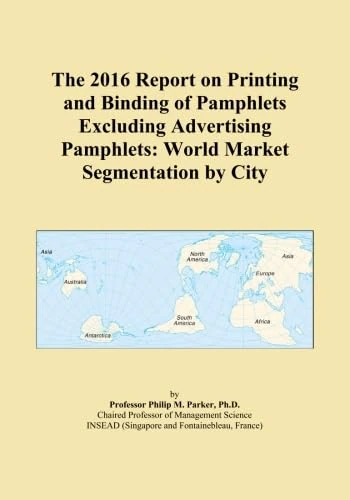 The 2016 Report on Printing and Binding of Pamphlets Excluding Advertising Pamphlets: World Market Segmentation by City