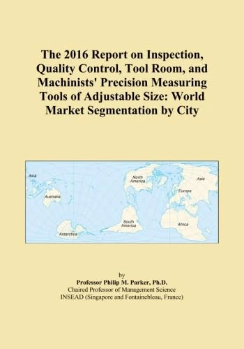 The 2016 Report on Inspection, Quality Control, Tool Room, and Machinists' Precision Measuring Tools of Adjustable Size: World Market Segmentation by City
