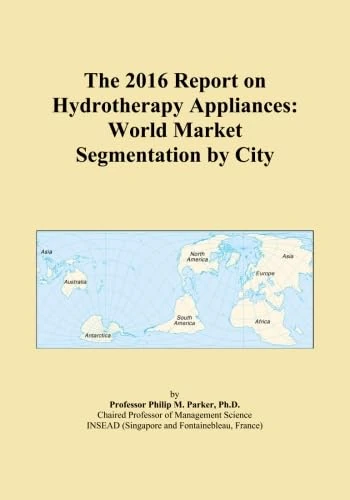 The 2016 Report on Hydrotherapy Appliances: World Market Segmentation by City