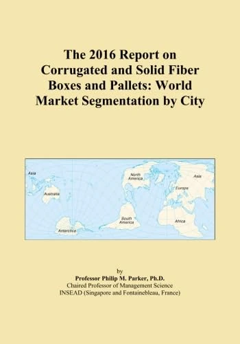 The 2016 Report on Corrugated and Solid Fiber Boxes and Pallets: World Market Segmentation by City