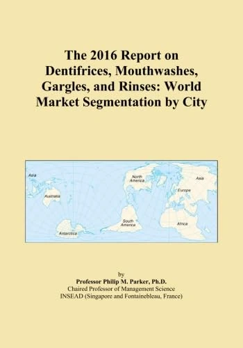 The 2016 Report on Dentifrices, Mouthwashes, Gargles, and Rinses: World Market Segmentation by City