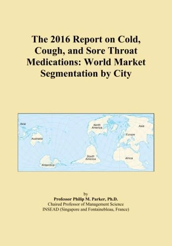 The 2016 Report on Cold, Cough, and Sore Throat Medications: World Market Segmentation by City