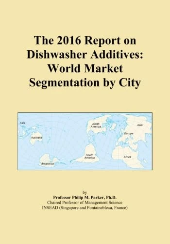 The 2016 Report on Dishwasher Additives: World Market Segmentation by City