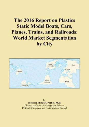 The 2016 Report on Plastics Static Model Boats, Cars, Planes, Trains, and Railroads: World Market Segmentation by City - Image 1