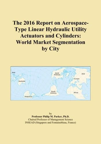 The 2016 Report on Aerospace-Type Linear Hydraulic Utility Actuators and Cylinders: World Market Segmentation by City
