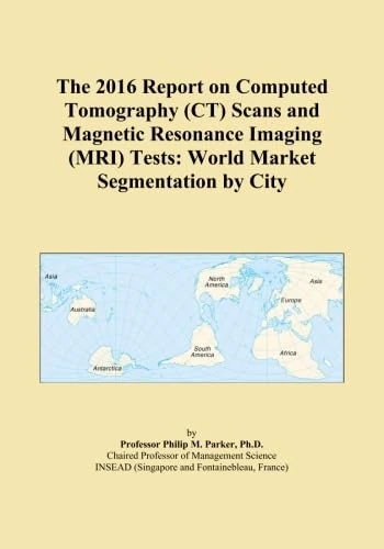 The 2016 Report on Computed Tomography (CT) Scans and Magnetic Resonance Imaging (MRI) Tests: World Market Segmentation by City