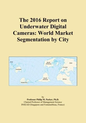 The 2016 Report on Underwater Digital Cameras: World Market Segmentation by City