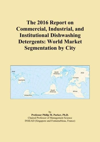 The 2016 Report on Commercial, Industrial, and Institutional Dishwashing Detergents: World Market Segmentation by City