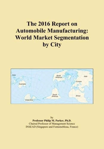 The 2016 Report on Automobile Manufacturing: World Market Segmentation by City
