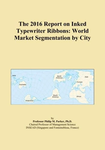 The 2016 Report on Inked Typewriter Ribbons: World Market Segmentation by City