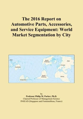 The 2016 Report on Automotive Parts, Accessories, and Service Equipment: World Market Segmentation by City