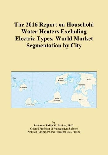 The 2016 Report on Household Water Heaters Excluding Electric Types: World Market Segmentation by City