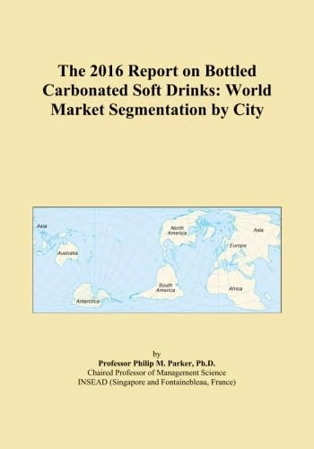 The 2016 Report on Bottled Carbonated Soft Drinks: World Market Segmentation by City