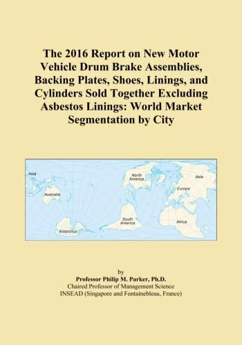 The 2016 Report on New Motor Vehicle Drum Brake Assemblies, Backing Plates, Shoes, Linings, and Cylinders Sold Together Excluding Asbestos Linings: World Market Segmentation by City