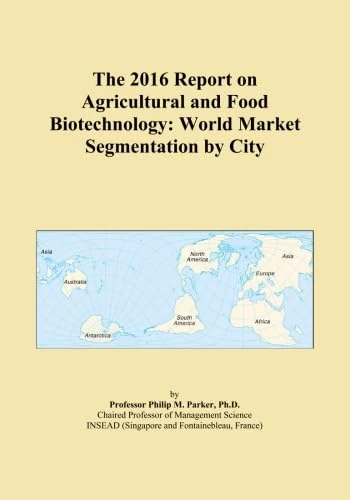 The 2016 Report on Agricultural and Food Biotechnology: World Market Segmentation by City
