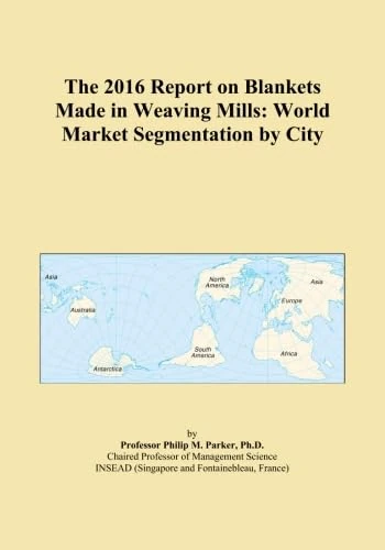 The 2016 Report on Blankets Made in Weaving Mills: World Market Segmentation by City