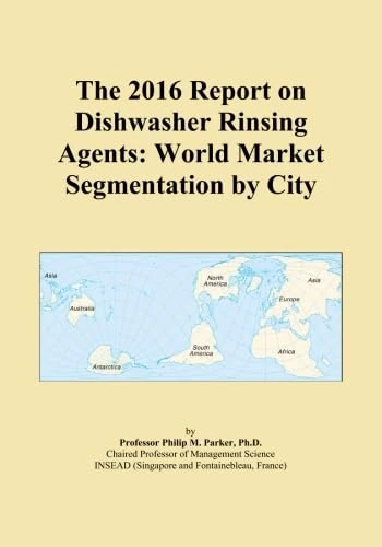The 2016 Report on Dishwasher Rinsing Agents: World Market Segmentation by City