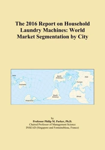 The 2016 Report on Household Laundry Machines: World Market Segmentation by City