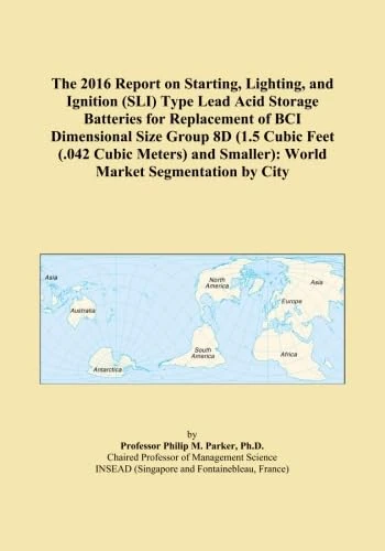 The 2016 Report on Starting, Lighting, and Ignition (SLI) Type Lead Acid Storage Batteries for Replacement of BCI Dimensional Size Group 8D (1.5 Cubic ... Smaller): World Market Segmentation by City - Image 1