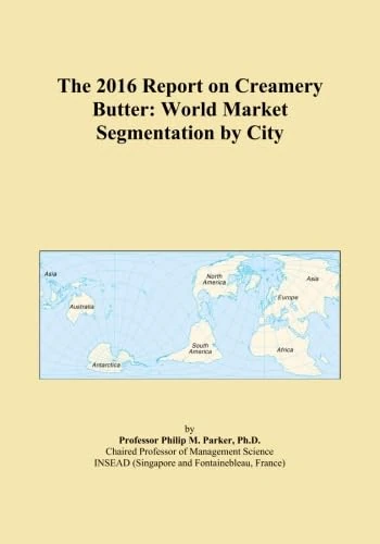 The 2016 Report on Creamery Butter: World Market Segmentation by City