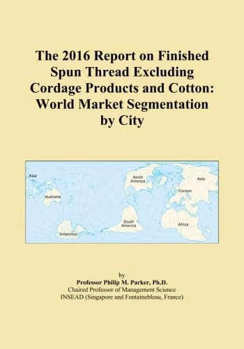 The 2016 Report on Finished Spun Thread Excluding Cordage Products and Cotton: World Market Segmentation by City - Image 1