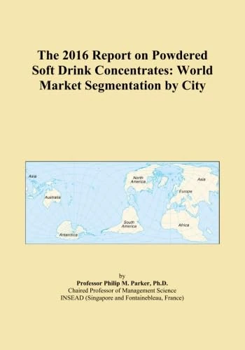 The 2016 Report on Powdered Soft Drink Concentrates: World Market Segmentation by City