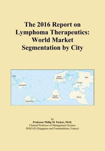 The 2016 Report on Lymphoma Therapeutics: World Market Segmentation by City