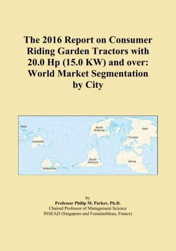 The 2016 Report on Consumer Riding Garden Tractors with 20.0 Hp (15.0 KW) and over: World Market Segmentation by City