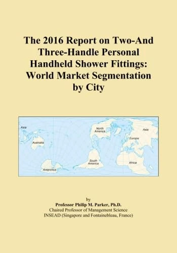 The 2016 Report on Two-And Three-Handle Personal Handheld Shower Fittings: World Market Segmentation by City