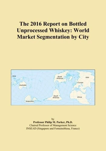 The 2016 Report on Bottled Unprocessed Whiskey: World Market Segmentation by City