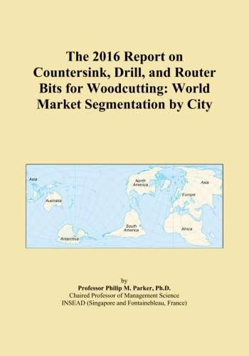 The 2016 Report on Countersink, Drill, and Router Bits for Woodcutting: World Market Segmentation by City