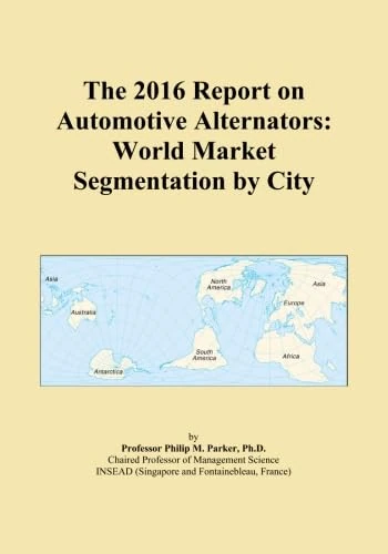 The 2016 Report on Automotive Alternators: World Market Segmentation by City