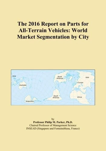 The 2016 Report on Parts for All-Terrain Vehicles: World Market Segmentation by City