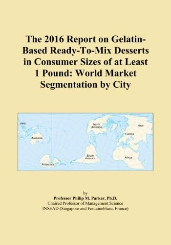 The 2016 Report on Gelatin-Based Ready-To-Mix Desserts in Consumer Sizes of at Least 1 Pound: World Market Segmentation by City