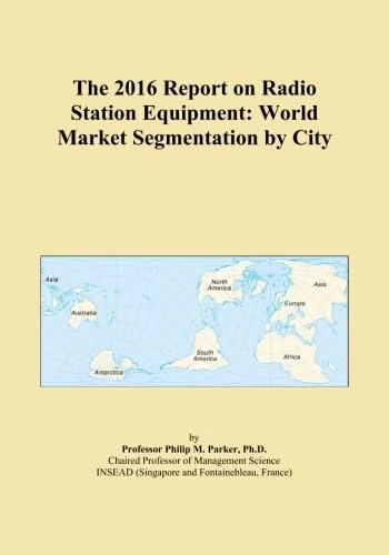 The 2016 Report on Radio Station Equipment: World Market Segmentation by City