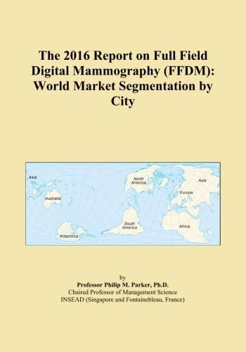 The 2016 Report on Full Field Digital Mammography (FFDM): World Market Segmentation by City