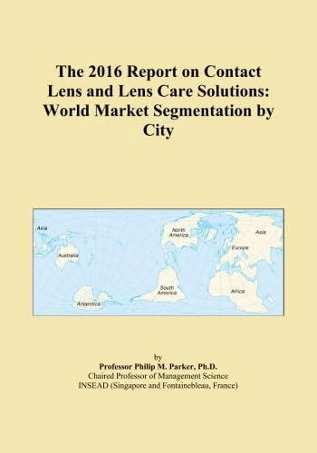 The 2016 Report on Contact Lens and Lens Care Solutions: World Market Segmentation by City