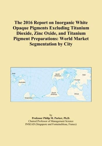 The 2016 Report on Inorganic White Opaque Pigments Excluding Titanium Dioxide, Zinc Oxide, and Titanium Pigment Preparations: World Market Segmentation by City