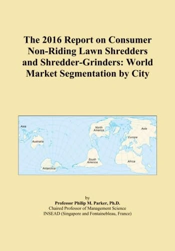 The 2016 Report on Consumer Non-Riding Lawn Shredders and Shredder-Grinders: World Market Segmentation by City