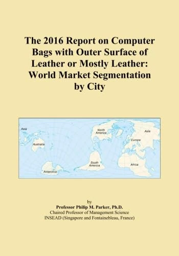 The 2016 Report on Computer Bags with Outer Surface of Leather or Mostly Leather: World Market Segmentation by City
