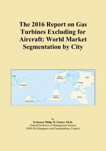 The 2016 Report on Gas Turbines Excluding for Aircraft: World Market Segmentation by City