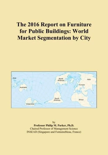 The 2016 Report on Furniture for Public Buildings: World Market Segmentation by City