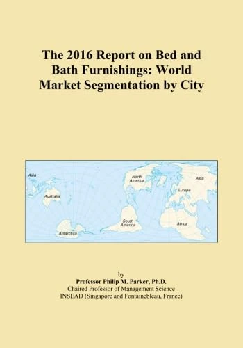 The 2016 Report on Bed and Bath Furnishings: World Market Segmentation by City